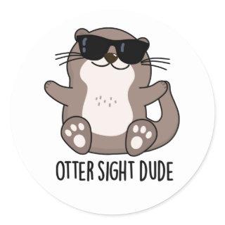 Otter Sight Dude Funny Animal Pun  Classic Round Sticker
