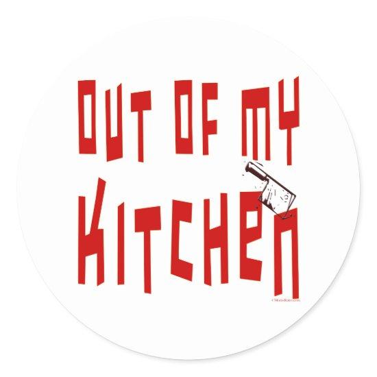 Out of My Kitchen Saying Classic Round Sticker