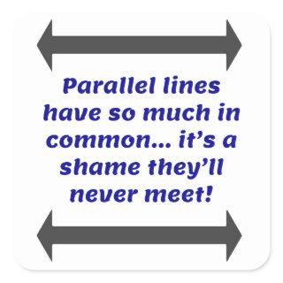 Parallel lines have so much in common, Funny Joke Square Sticker