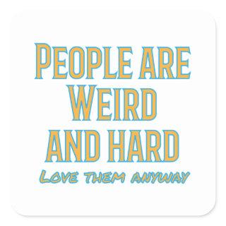 People are weird and hard - love them anyway square sticker