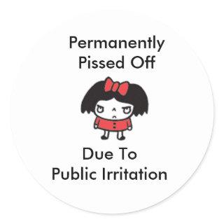 Permanently Pissed Off, Due To P... Classic Round Sticker
