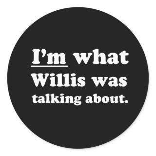 Pickup Lines - IM WHAT WILLIS WAS TALKING ABOUT.JP Classic Round Sticker