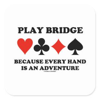 Play Bridge Because Every Hand Is An Adventure Square Sticker