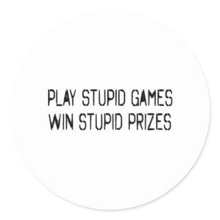 Play stupid games Win stupid prizes Classic Round Sticker