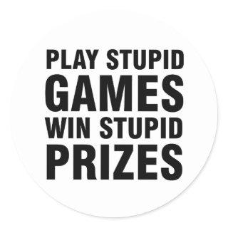 Play stupid games Win stupid prizes Classic Round Sticker
