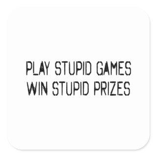 Play stupid games Win stupid prizes Square Sticker