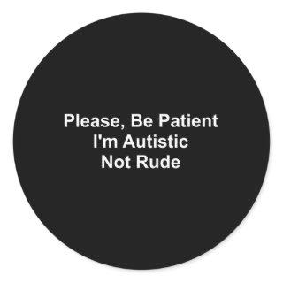 Please Be Patient I'M Autistic Not Rude Classic Round Sticker