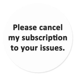 Please Cancel My Subscription to Your Issues Classic Round Sticker