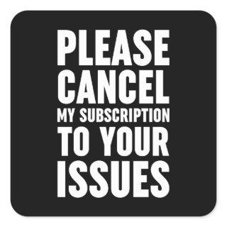 Please Cancel My Subscription To Your Issues Square Sticker