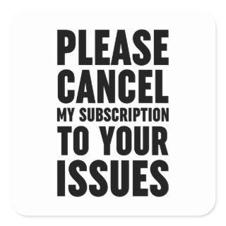 Please Cancel My Subscription To Your Issues Square Sticker