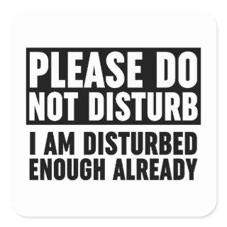 Please Do Not Disturb I Am Disturbed Enough Square Sticker