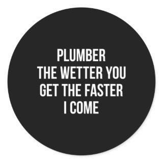 Plumber The Wetter You Get The Faster I Come Classic Round Sticker