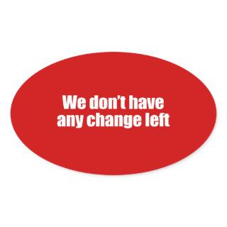 PRO-ROMNEY - WE DON'T HAVE ANY CHANGE LEFT -- .png Oval Sticker