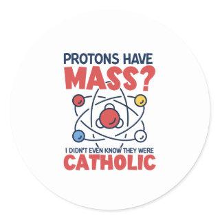 Protons Have Mass I Didn't Even Know They Were Classic Round Sticker