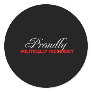 PROUDLY POLITICALLY INCORRECT T-shirt Classic Round Sticker