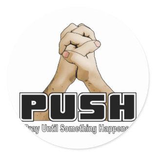 PUSH - Pray Until Something Happens Classic Round Sticker