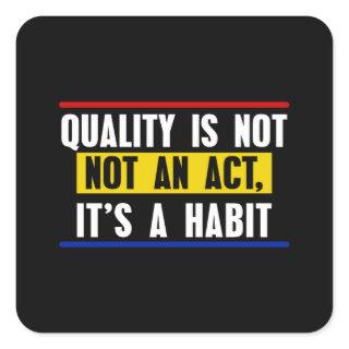 Quality Is Not An Act, It Is A Habit Square Sticker
