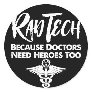 Rad Tech Because Doctors Need Heroes Too Classic Round Sticker