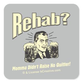 Rehab: Mama Didn't Raise No Quitter Square Sticker