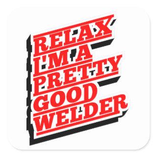 Relax I'm a pretty good welder Square Sticker