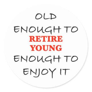 Retire Young - Old Enough to Retire Slogan Classic Round Sticker