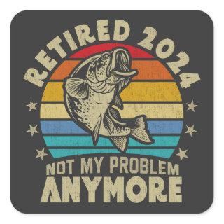 Retired 2024 Not My Problem Anymore Funny Fishing  Square Sticker