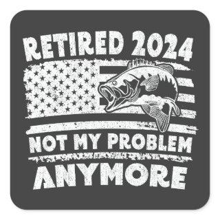 Retired 2024 Not My Problem Anymore Funny Fishing  Square Sticker