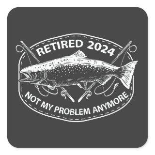 Retired 2024 Not My Problem Anymore Funny Fishing  Square Sticker