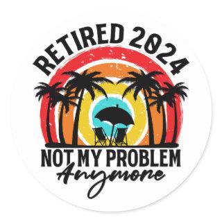 Retired 2024 Not My Problem Anymore Retirement Classic Round Sticker