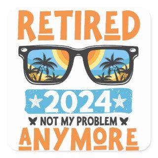 Retired 2024 Not My Problem Anymore Retirement Square Sticker