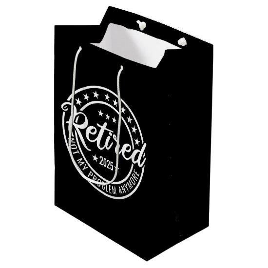 Retired 2025 Not My Problem Anymore Retirement Medium Gift Bag
