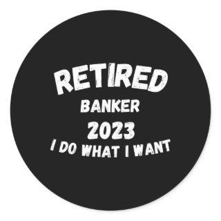 Retired Banker 2023 I Do W I Want Classic Round Sticker
