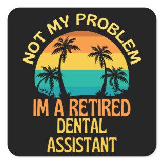 Retired Dental Assistant Not My Problem Anymore Square Sticker