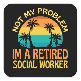 Retired Social Worker Not My Problem Anymore Square Sticker