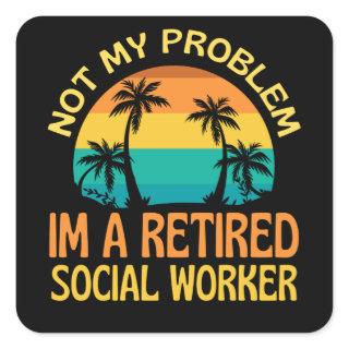 Retired Social Worker Not My Problem Anymore Square Sticker