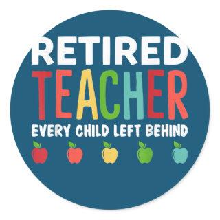 Retired Teacher Every Child Left Behind Funny Classic Round Sticker