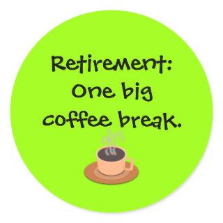 Retirement: One big coffee break Classic Round Sticker