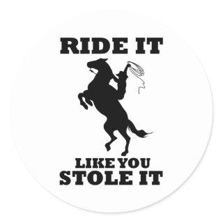 Ride It Like You Stole It Gift For Horse Lovers Classic Round Sticker