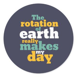 Rotation of Earth Makes My Day Funny Astronomy Pun Classic Round Sticker
