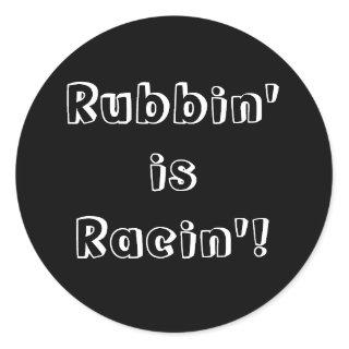 Rubbin' is Racin'! Classic Round Sticker