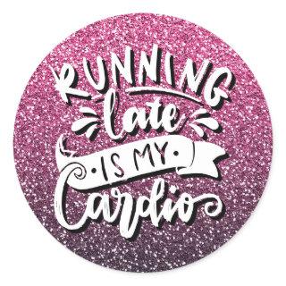 RUNNING LATE IS MY CARDIO GLITTER TYPOGRAPHY CLASSIC ROUND STICKER