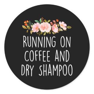 Running On Coffee And Dry Shampoo Coffee Helps Classic Round Sticker