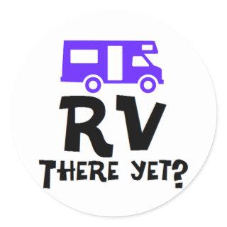 RV There Yet? Classic Round Sticker