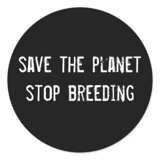 save the planet stop breeding classic round sticker