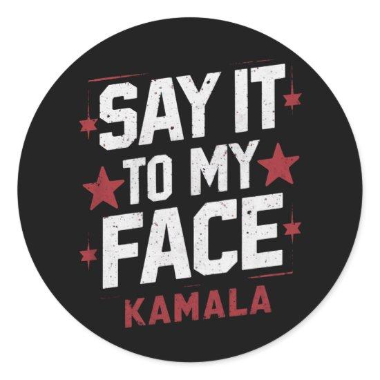 Say It To My Face Kamala Harris President 2024 Classic Round Sticker