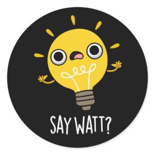 Say Watt Funny Light Bulb Pun Dark BG Classic Round Sticker
