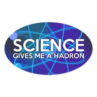 SCIENCE GIVES ME A HADRON OVAL STICKER