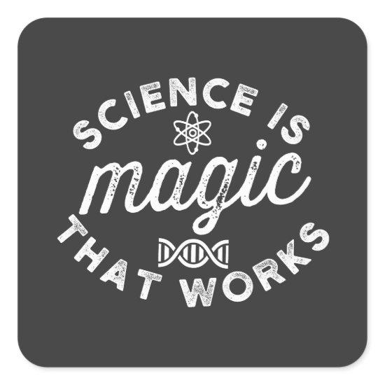SCIENCE IS MAGIC THAT WORKS. SQUARE STICKER