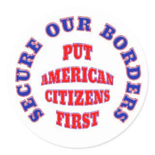 SECURE OUR BORDERS PUT AMERICAN CITIZENS FIRST CLASSIC ROUND STICKER