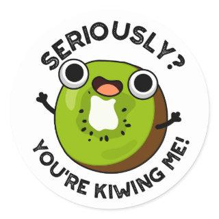 Seriously You're Kiwiing Me Funny Fruit Pun  Classic Round Sticker